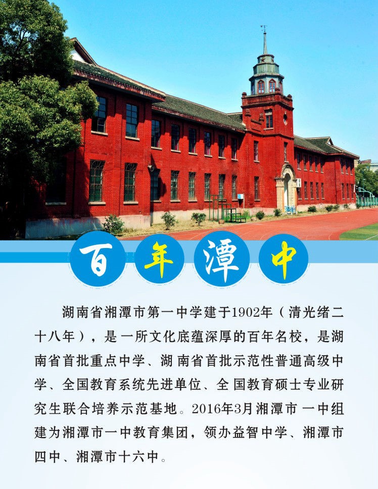 湖南省湘潭市第一中學(xué)建于1902年（清光緒二十八年），是一所文化底蘊(yùn)深厚的百年名校，是湖南省首批重點(diǎn)中學(xué)、湖南省首批示范性普通高級(jí)中學(xué)、全國(guó)教育系統(tǒng)先進(jìn)單位、全國(guó)教育碩士專業(yè)研究生聯(lián)合培養(yǎng)示范基地。2016年3月湘潭市一中組建為湘潭市一中教育集團(tuán)，領(lǐng)辦益智中學(xué)、湘潭市四中、湘潭市十六中。